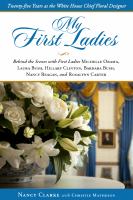 My first ladies : twenty-five years as the White House chief floral designer : behind the scenes with First Ladies Michelle Obama, Laura Bush, Hillary Clinton, Barbara Bush, Nancy Reagan and Rosalynn Carter /