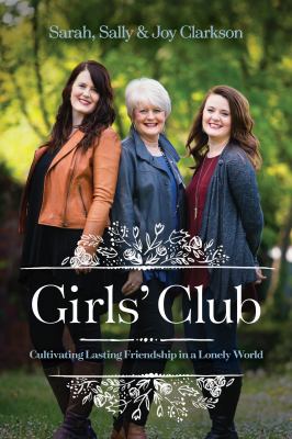 Girls' club : cultivating lasting friendship in a lonely world /