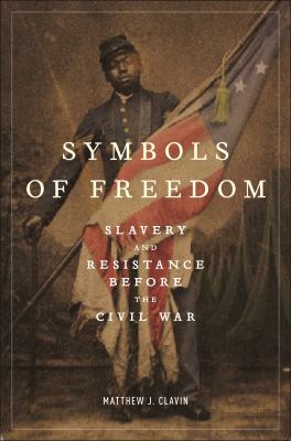 Symbols of freedom : slavery and resistance before the Civil War /