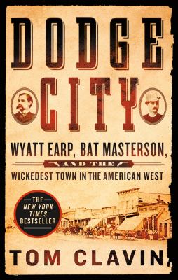 Dodge City : Wyatt Earp, Bat Masterson, and the wickedest town in the American West /