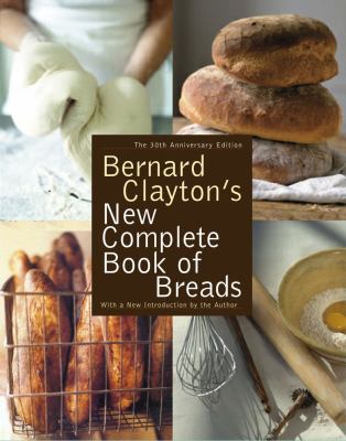 Bernard Clayton's new complete book of breads /