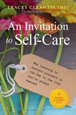 An invitation to self-care : why learning to nurture yourself is the key to the life you've always wanted : 7 principles for abundant living /