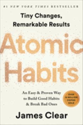 Atomic habits : tiny changes, remarkable results : an easy & proven way to build good habits & break bad ones /