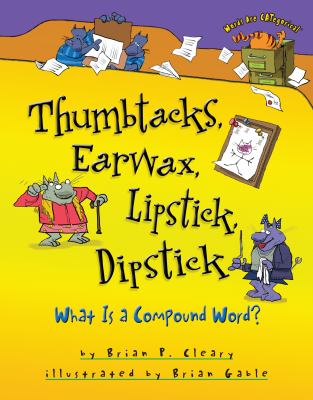 Thumbtacks, earwax, lipstick, dipstick : what is a compound word? /