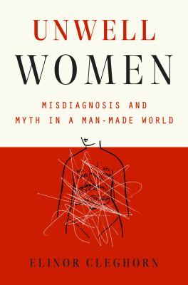 Unwell women : misdiagnosis and myth in a man-made world /