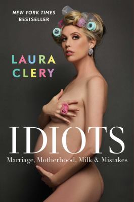 Idiots : marriage, motherhood, milk & mistakes /