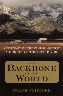 The backbone of the world : a portrait of a vanishing way of life along the Continental Divide /