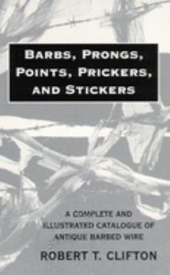 Barbs, prongs, points, prickers, & stickers; a complete and illustrated catalogue of antique barbed wire