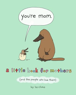 You're mom : a little book for mothers (and the people who love them) /