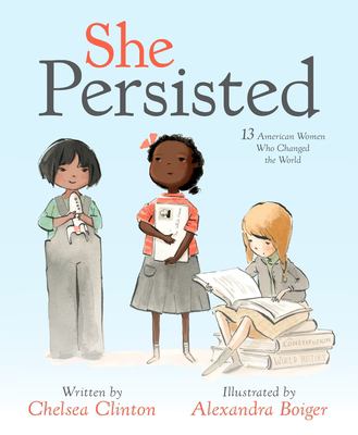 She Persisted : 13 American Women Who Changed the World /