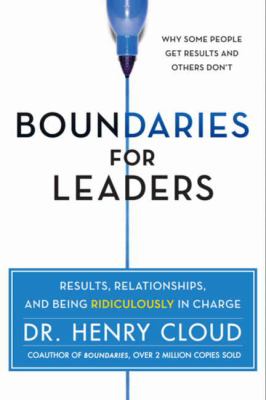 Boundaries for leaders : results, relationships, and being ridiculously in charge /