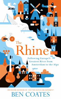 The Rhine : following Europe's greatest river from Amsterdam to the Alps /