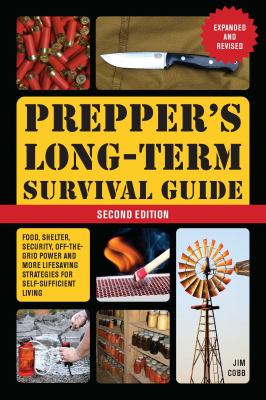 Prepper's long-term survival guide : food, shelter, security, off-the-grid power and more life-saving strategies for self-sufficient living /