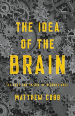 The idea of the brain : the past and future of neuroscience /