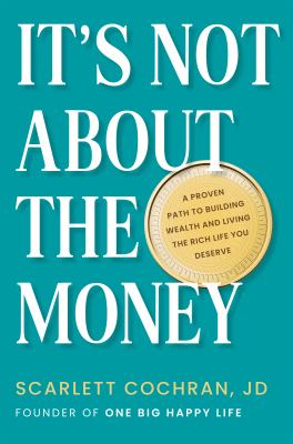 It's not about the money : a proven path to building wealth and living the rich life you deserve /