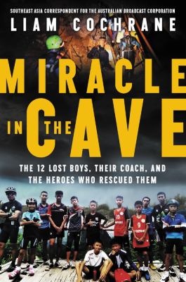Miracle in the cave : the 12 lost boys, their coach, and the heroes who rescued them /