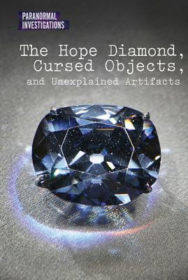 The Hope diamond, cursed objects, and unexplained artifacts /