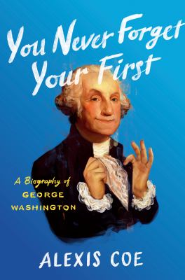 You never forget your first : a biography of George Washington /