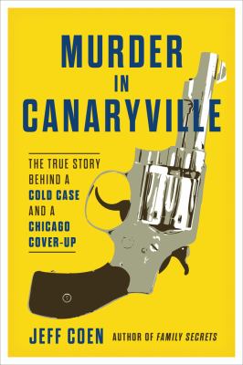 Murder in Canaryville : the true story behind a cold case and a Chicago cover-up /