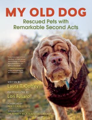 My old dog : rescued pets with remarkable second acts /