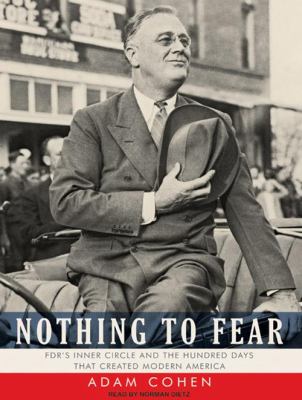 Nothing to fear : [compact disc, unabridged] : FDR's inner circle and the hundred days that created modern America /