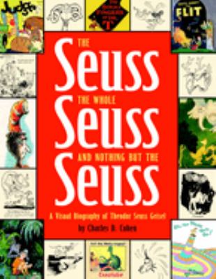 The Seuss, the whole Seuss, and nothing but the Seuss : a visual biography of Theodor Seuss Geisel /