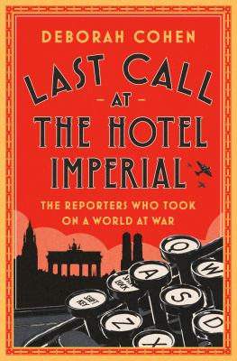Last call at the Hotel Imperial : the reporters who took on a world at war /