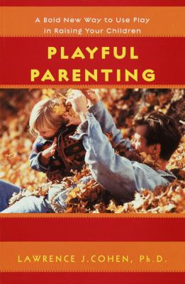 Playful parenting : a bold new way to nurture close connections, solve behavior problems, and encourage children's confidence /