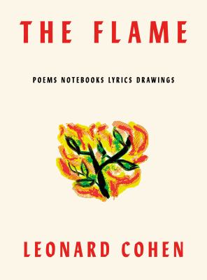 The flame : poems, notebooks, lyrics, drawings /