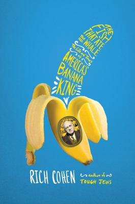 The fish that ate the whale : the life and times of America's banana king /