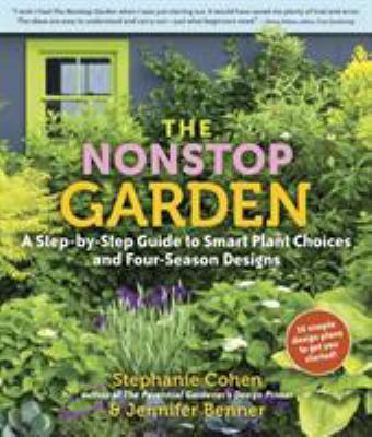 The nonstop garden : a step-by-step guide to smart plant choices and four-season landscapes /