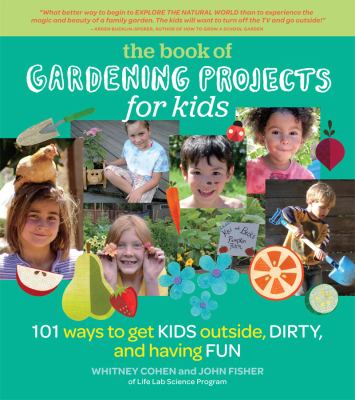 Gardening projects for kids : 101 ways to get kids outside, dirty, and having fun /
