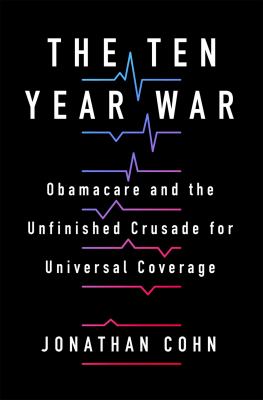 The ten year war : Obamacare and the unfinished crusade for universal coverage /