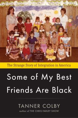 Some of my best friends are Black : the strange story of integration in America /