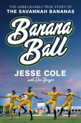 Banana ball : the unbelievably true story of the Savannah Bananas /