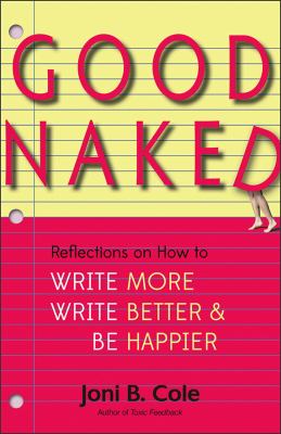 Good naked : reflections on how to write more, write better, and be happier /