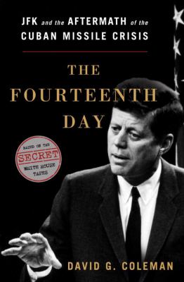 The fourteenth day : JFK and the aftermath of the Cuban Missile Crisis /
