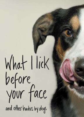 What I lick before your face : and other haikus by dogs /