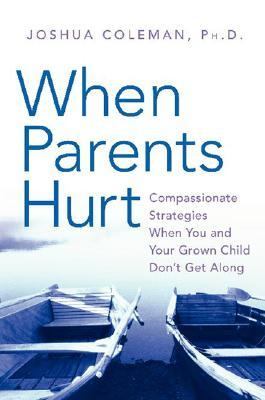 When parents hurt : compassionate strategies when you and your grown child don't get along /