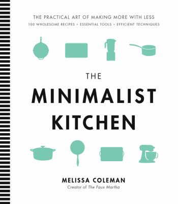 The minimalist kitchen : the practical art of making more with less /