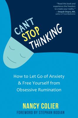 Can't stop thinking : how to let go of anxiety and free yourself from obsessive rumination /