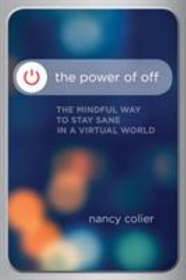 The power of off : the mindful way to stay sane in a virtual world /