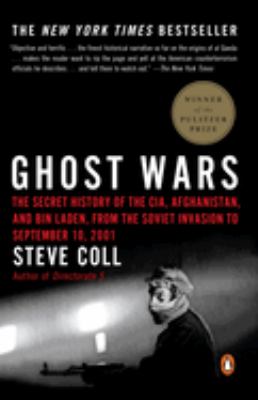 Ghost wars : the secret history of the CIA, Afghanistan, and bin Laden, from the Soviet invasion to September 10, 2001 /