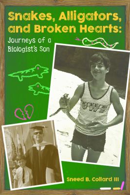 Snakes, alligators, and broken hearts : journeys of a biologist's son /