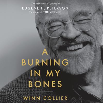A burning in my bones [eaudiobook] : The authorized biography of eugene h. peterson, translator of the message.