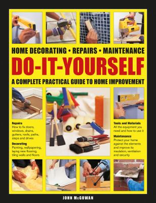 Do-it-yourself : home decorating, repairs, maintenance : a complete practical guide to home improvement /