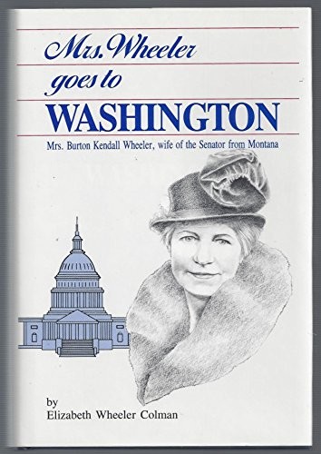 Mrs. Wheeler goes to Washington : Mrs. Burton Kendall Wheeler, wife of the Senator from Montana /