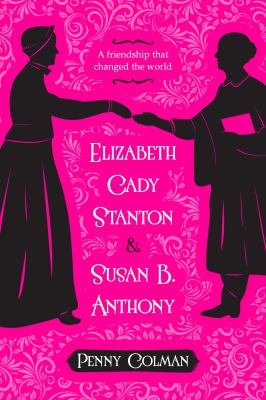 Elizabeth Cady Stanton & Susan B. Anthony : a friendship that changed the world /