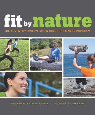 Fit by nature : the adventx twelve-week outdoor fitness program /