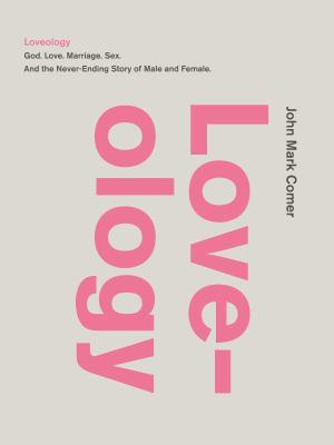 Loveology : God, love, marriage, sex, and the never-ending story of male and female /
